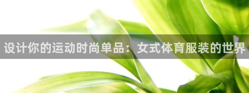 意昂kgame：设计你的运动时尚单品：女式体育服装的世界