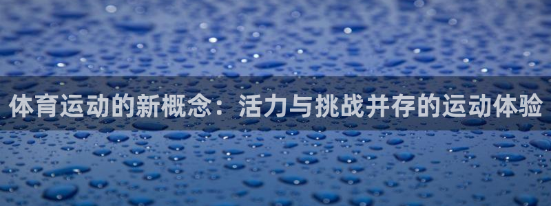 意昂体育4：体育运动的新概念：活力与挑战并存的运动体验