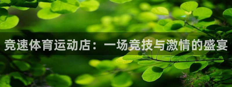 意昂体育官网：竞速体育运动店：一场竞技与激情的盛宴