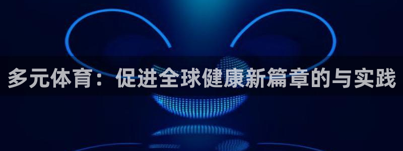 德国哈希娱乐集团：多元体育：促进全球健康新篇章的与实践