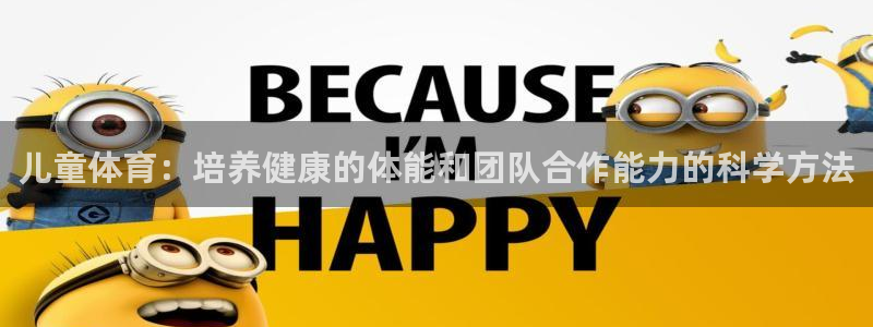 意昂体育3：儿童体育：培养健康的体能和团队合作能力的科学方法